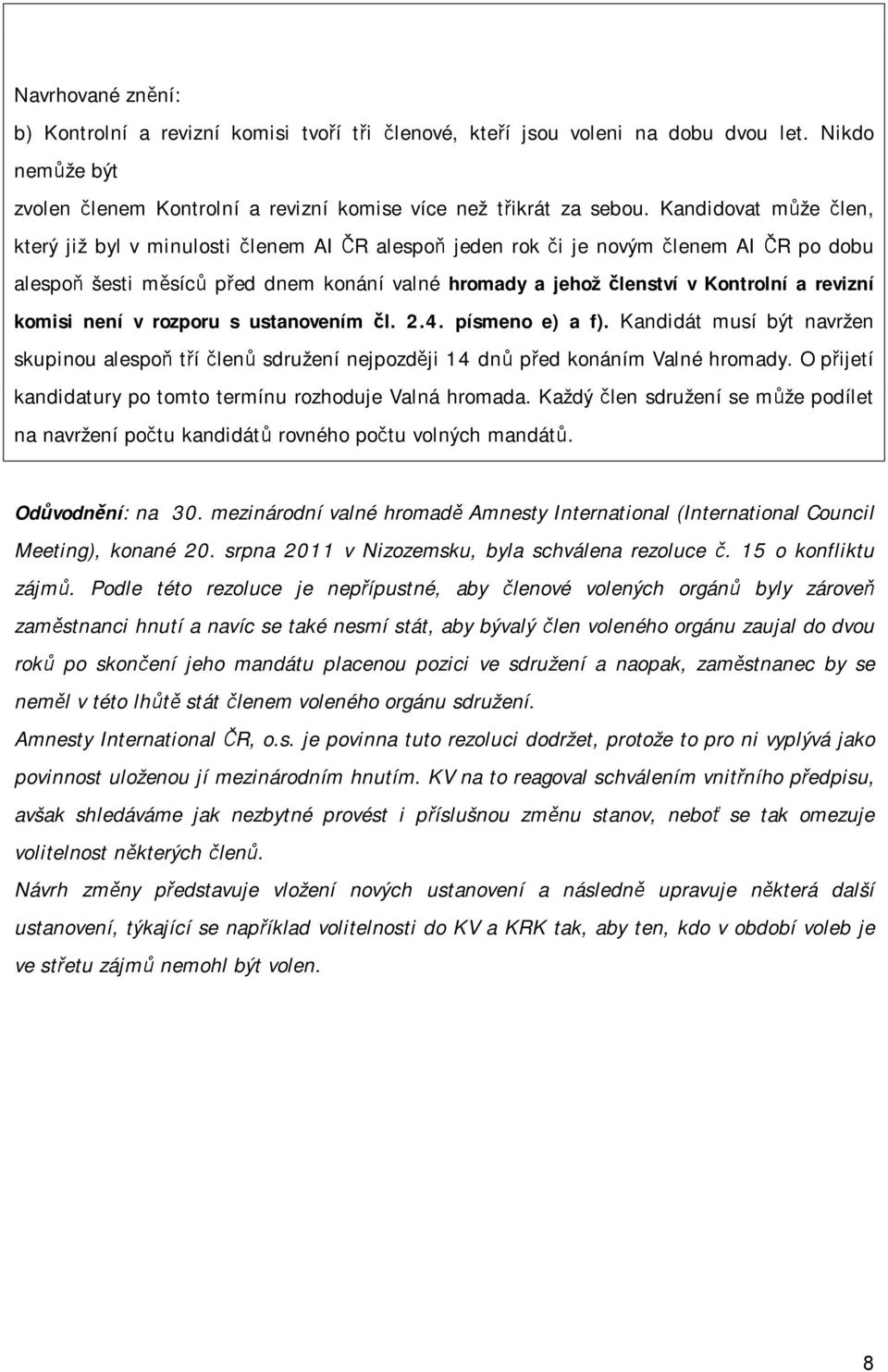 revizní komisi není v rozporu s ustanovením čl. 2.4. písmeno e) a f). Kandidát musí být navržen skupinou alespoň tří členů sdružení nejpozději 14 dnů před konáním Valné hromady.