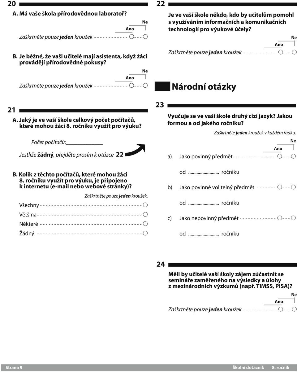 Zaškrtněte pouze jeden kroužek ------------ A---A Zaškrtněte pouze jeden kroužek ------------ A---A 1 Národní otázky 21 A. Jaký je ve vaší škole celkový počet počítačů, které mohou žáci 8.