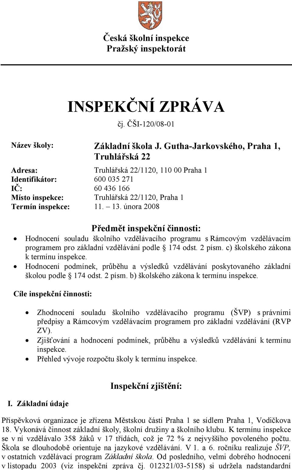 února 2008 Předmět inspekční činnosti: Hodnocení souladu školního vzdělávacího programu s Rámcovým vzdělávacím programem pro základní vzdělávání podle 174 odst. 2 písm.