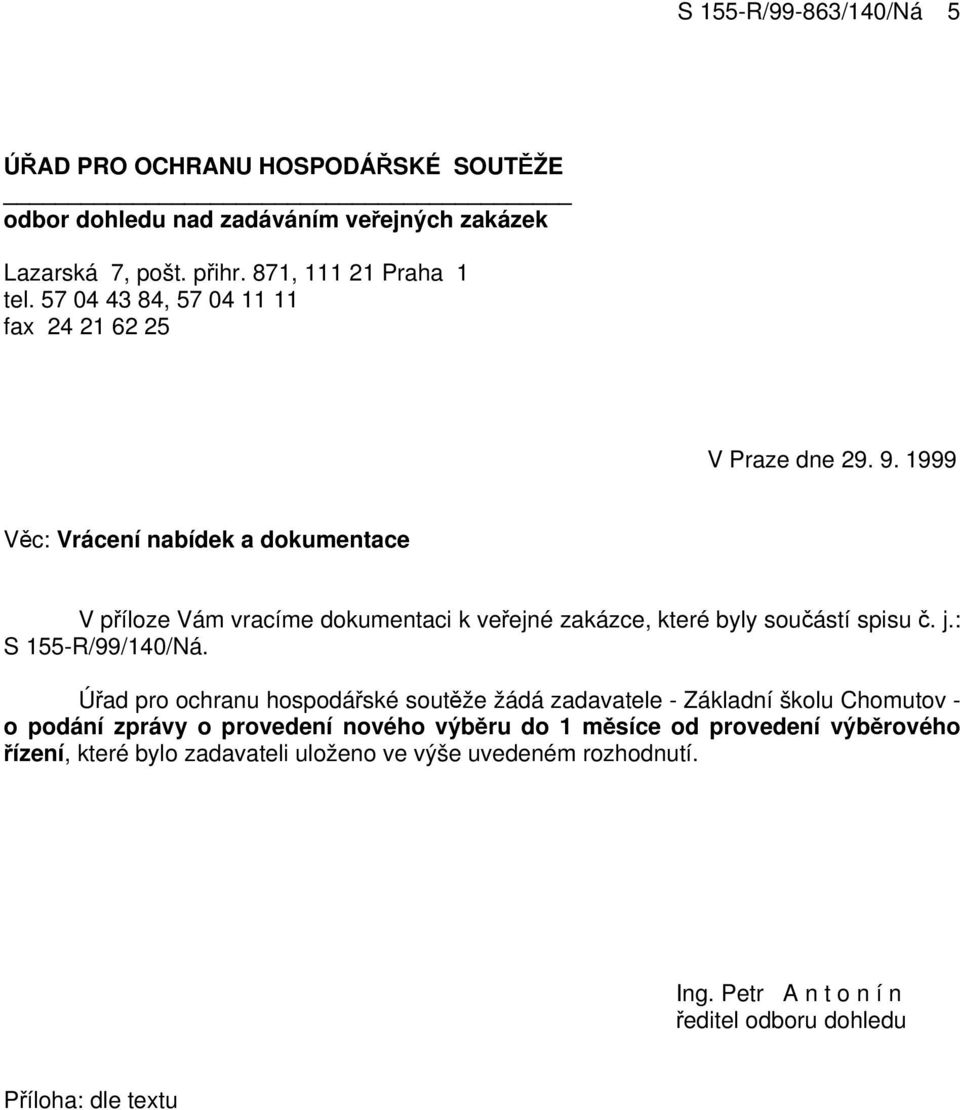 1999 Věc: Vrácení nabídek a dokumentace V příloze Vám vracíme dokumentaci k veřejné zakázce, které byly součástí spisu č. j.: S 155-R/99/140/Ná.