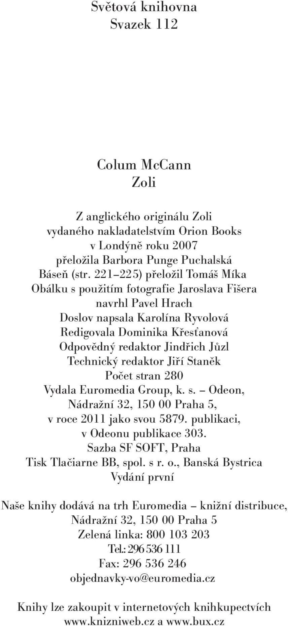 Technický redaktor Jiří Staněk Počet stran 280 Vydala Euromedia Group, k. s. Odeon, Nádražní 32, 150 00 Praha 5, v roce 2011 jako svou 5879. publikaci, v Odeonu publikace 303.