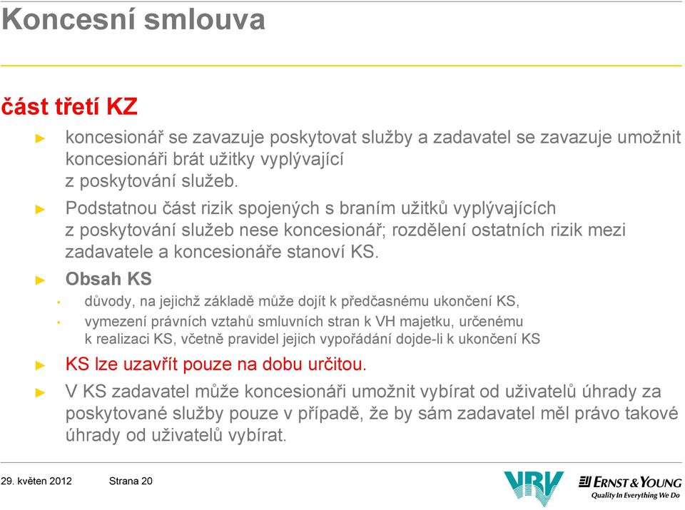 Obsah KS důvody, na jejichž základě může dojít k předčasnému ukončení KS, vymezení právních vztahů smluvních stran k VH majetku, určenému k realizaci KS, včetně pravidel jejich vypořádání