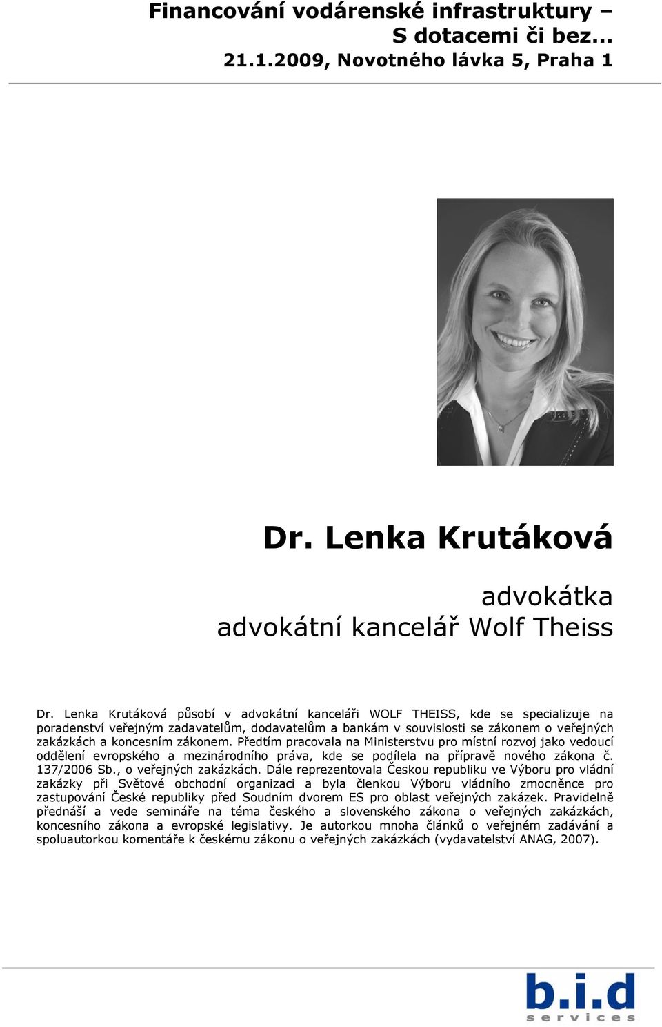 zákonem. Předtím pracovala na Ministerstvu pro místní rozvoj jako vedoucí oddělení evropského a mezinárodního práva, kde se podílela na přípravě nového zákona č. 137/2006 Sb., o veřejných zakázkách.