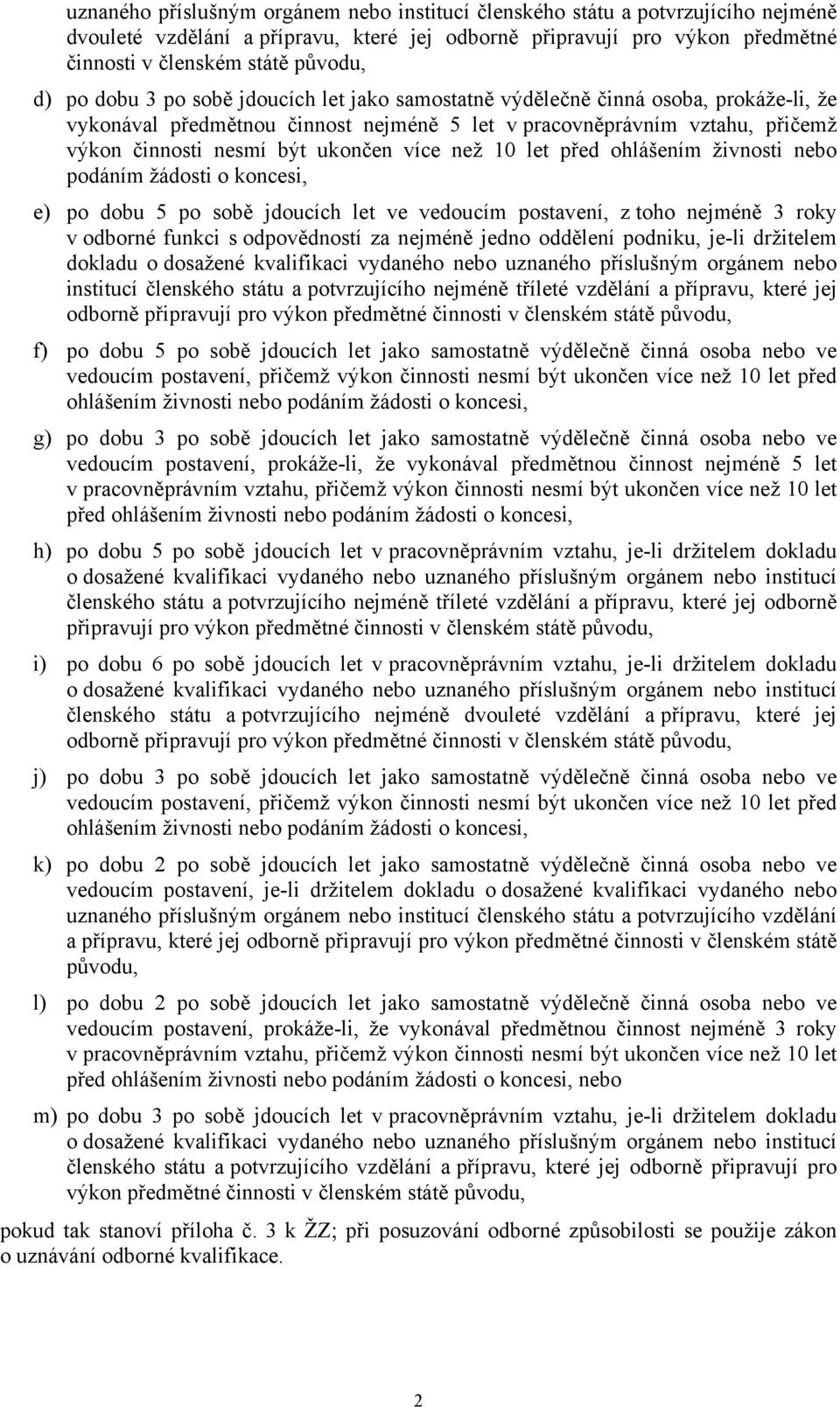 než 10 let před ohlášením živnosti nebo podáním žádosti o koncesi, e) po dobu 5 po sobě jdoucích let ve vedoucím postavení, z toho nejméně 3 roky v odborné funkci s odpovědností za nejméně jedno