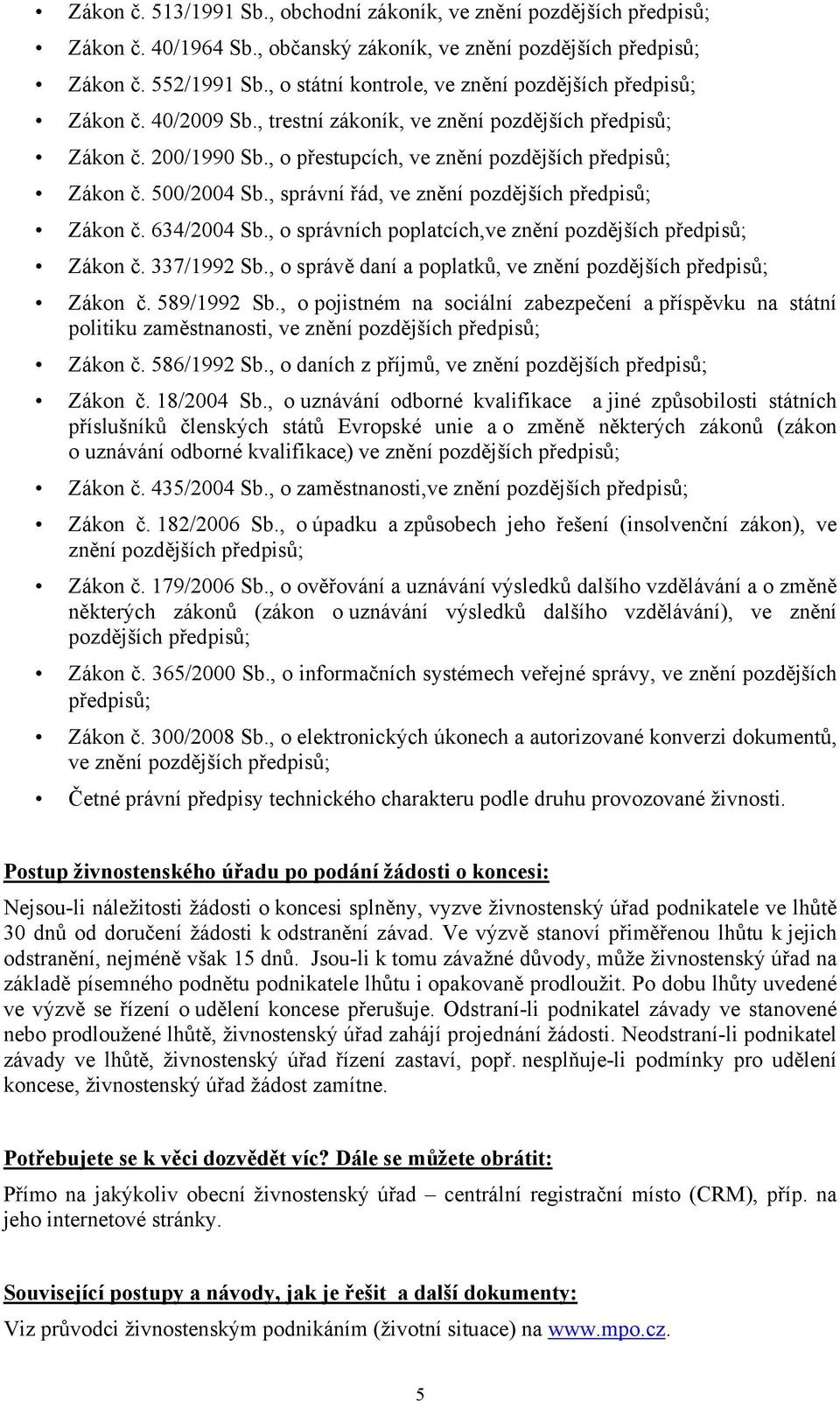 500/2004 Sb., správní řád, ve znění pozdějších předpisů; Zákon č. 634/2004 Sb., o správních poplatcích,ve znění pozdějších předpisů; Zákon č. 337/1992 Sb.