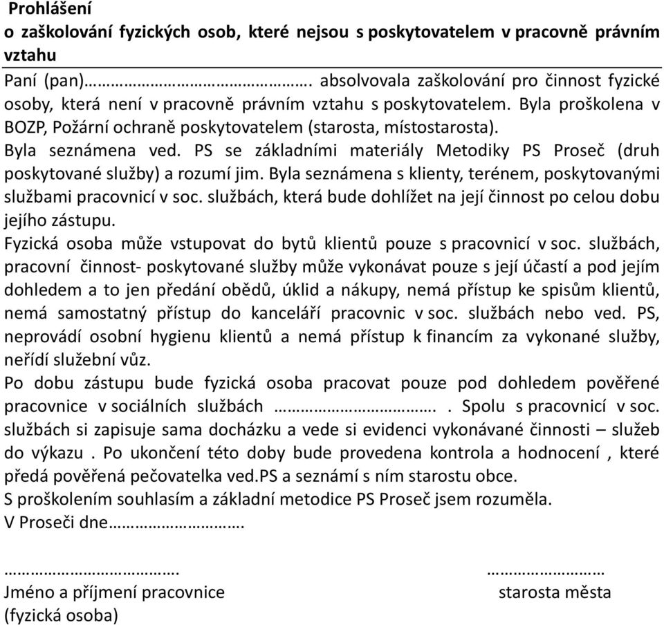 Byla seznámena ved. PS se základními materiály Metodiky PS Proseč (druh poskytované služby) a rozumí jim. Byla seznámena s klienty, terénem, poskytovanými službami pracovnicí v soc.