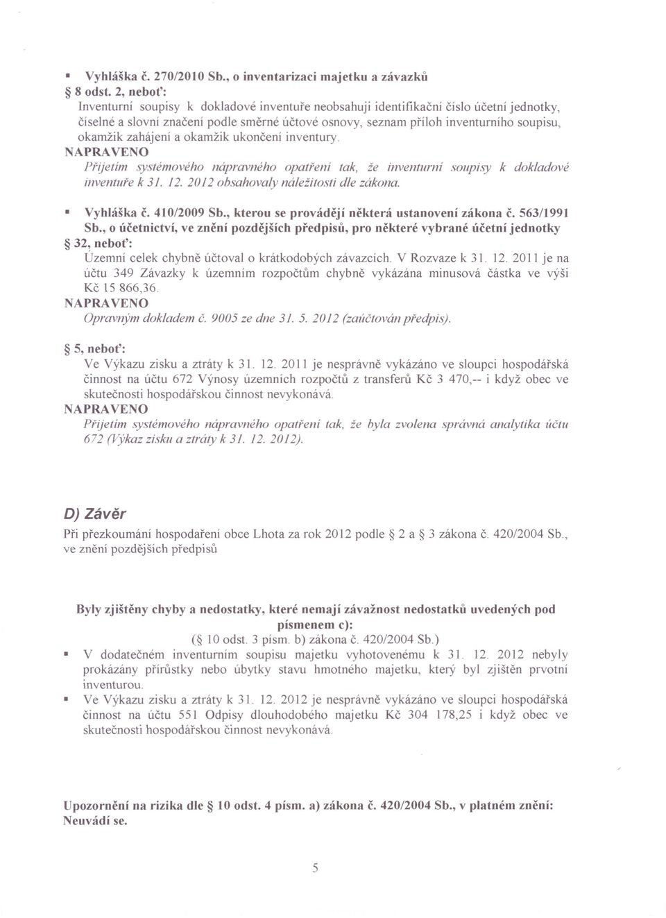 zahájení a okamžik ukončení inventury. APRAVENO Přijetím systémového nápravného opatření tak, že inventurní soupisy k dokladové inventuře k 31. 12. 2012 obsahovaly náležitosti dle zákona. Vyhláška č.