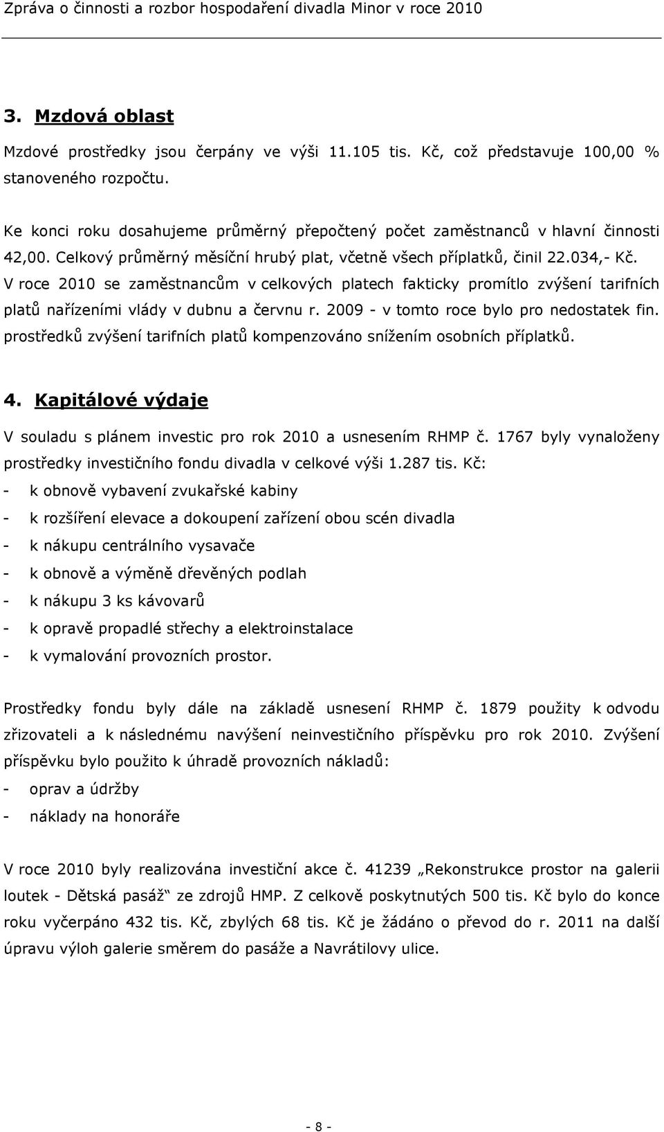 V roce 2010 se zaměstnancům v celkových platech fakticky promítlo zvýšení tarifních platů nařízeními vlády v dubnu a červnu r. 2009 - v tomto roce bylo pro nedostatek fin.