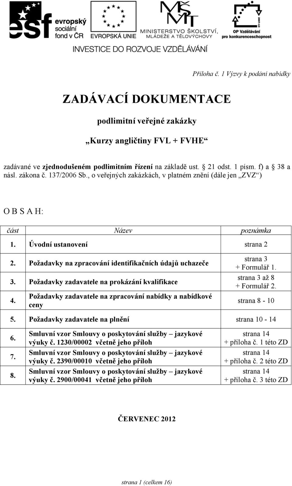 Požadavky na zpracování identifikačních údajů uchazeče 3. Požadavky zadavatele na prokázání kvalifikace 4. Požadavky zadavatele na zpracování nabídky a nabídkové ceny strana 3 + Formulář 1.