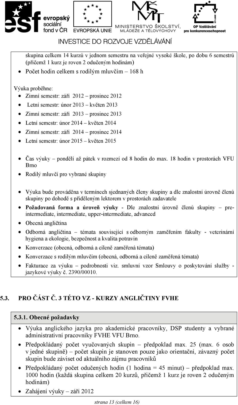 únor 2015 květen 2015 Čas výuky pondělí až pátek v rozmezí od 8 hodin do max.