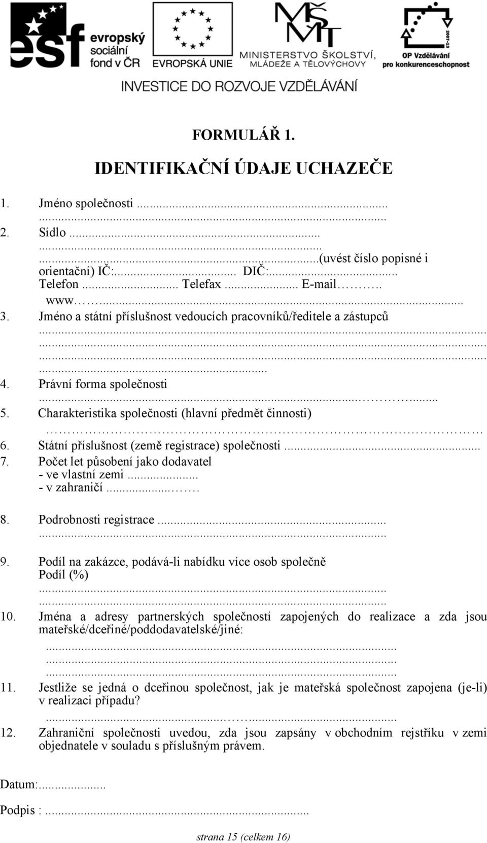 Státní příslušnost (země registrace) společnosti... 7. Počet let působení jako dodavatel - ve vlastní zemi... - v zahraničí.... 8. Podrobnosti registrace...... 9.