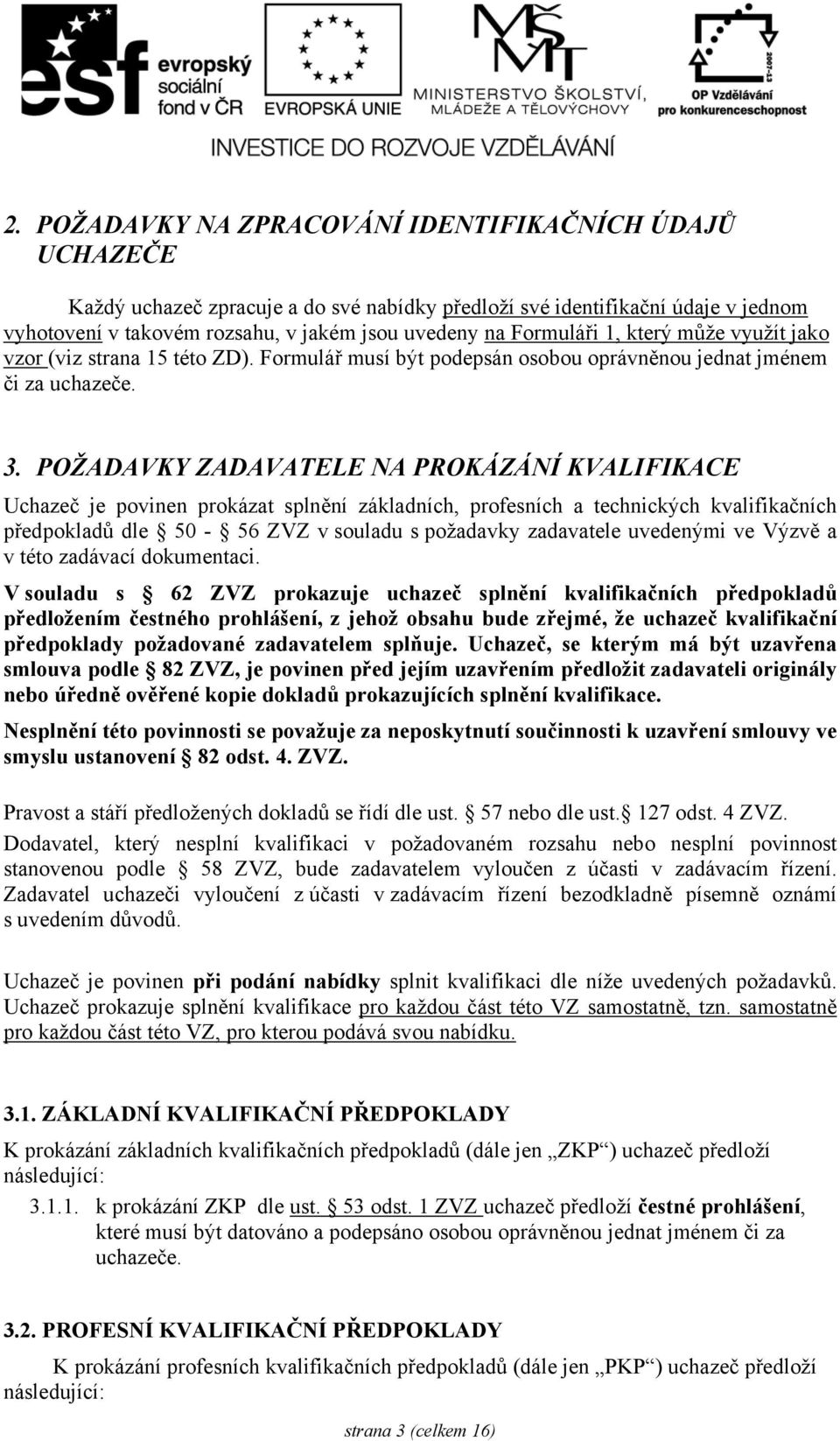 POŽADAVKY ZADAVATELE NA PROKÁZÁNÍ KVALIFIKACE Uchazeč je povinen prokázat splnění základních, profesních a technických kvalifikačních předpokladů dle 50-56 ZVZ v souladu s požadavky zadavatele