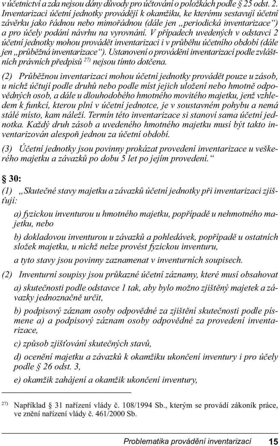 Inventarizaci účetní jednotky provádějí k okamžiku, ke kterému sestavují účetní závěrku jako řádnou nebo mimořádnou (dále jen periodická inventarizace ) a pro účely podání návrhu na vyrovnání.