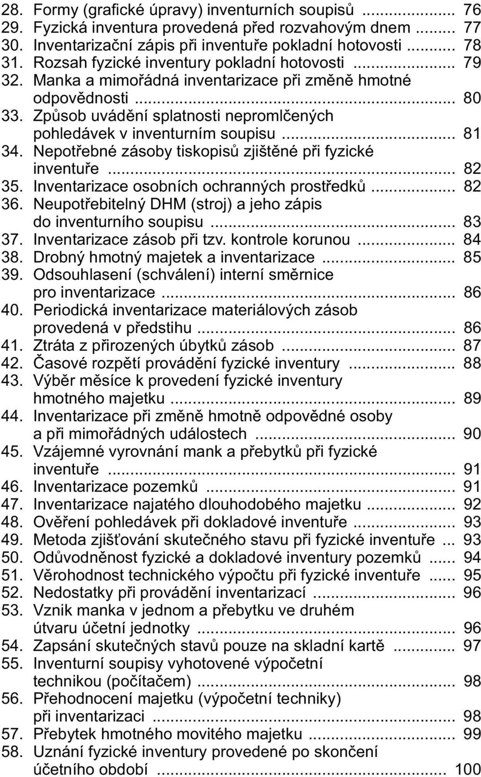 .. 81 34. Nepotřebné zásoby tiskopisů zjištěné při fyzické inventuře... 82 35. Inventarizace osobních ochranných prostředků... 82 36. Neupotřebitelný DHM (stroj) a jeho zápis do inventurního soupisu.