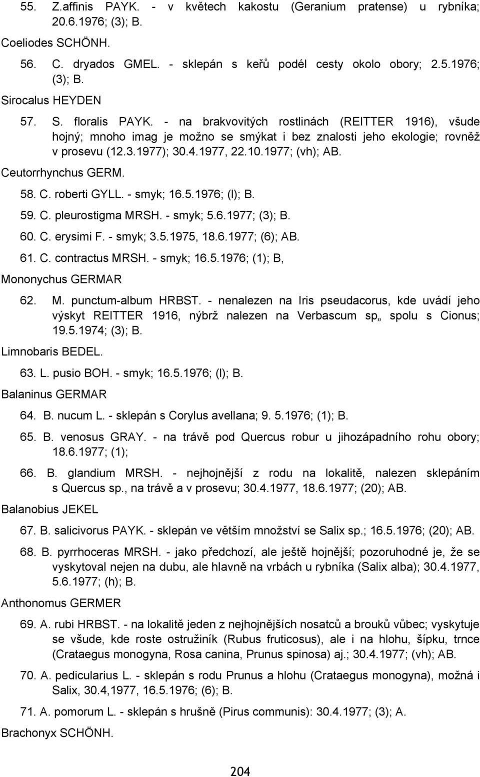 Ceutorrhynchus GERM. 58. C. roberti GYLL. - smyk; 16.5.1976; (l); B. 59. C. pleurostigma MRSH. - smyk; 5.6.1977; (3); B. 60. C. erysimi F. - smyk; 3.5.1975, 18.6.1977; (6); AB. 61. C. contractus MRSH.