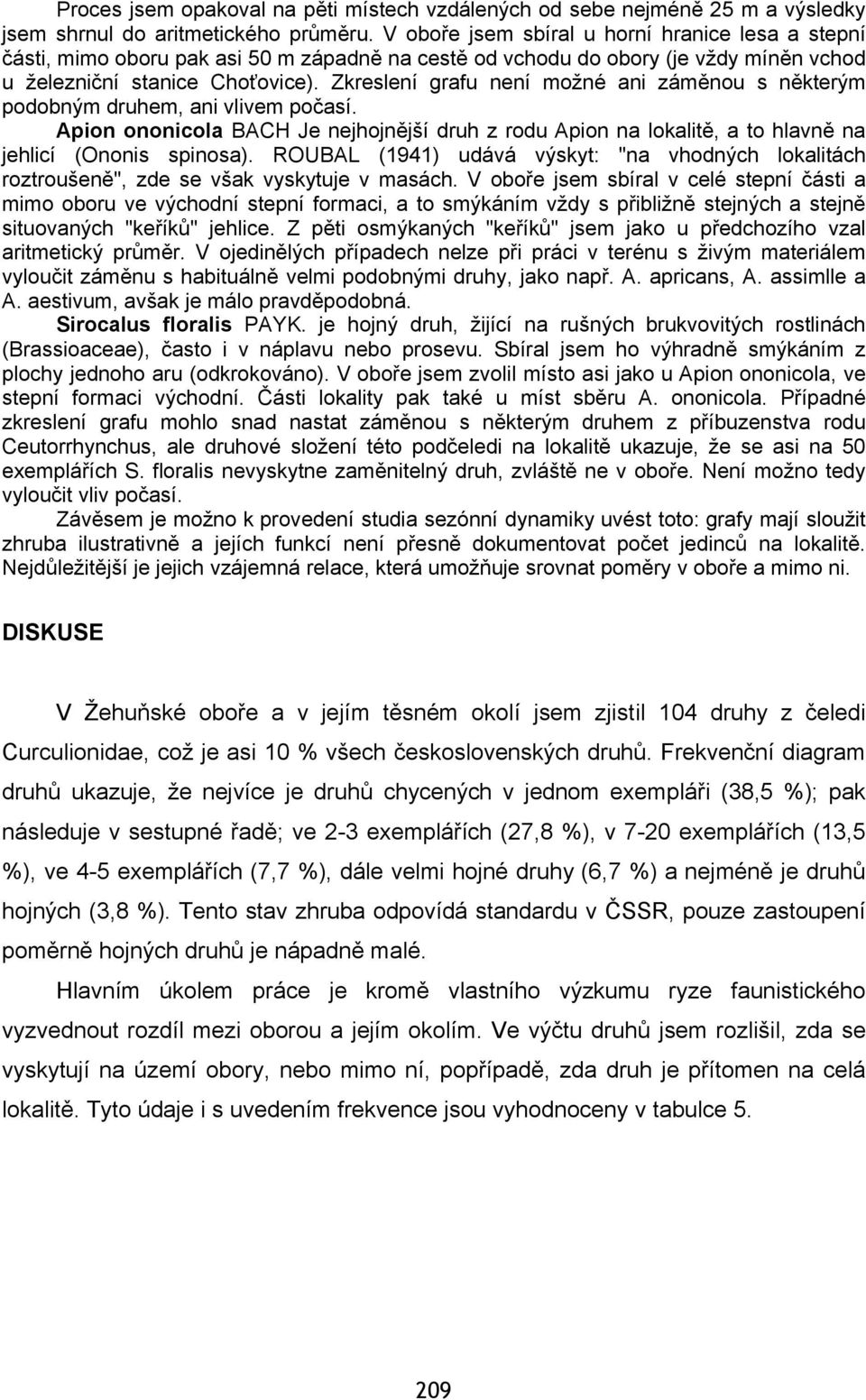 Zkreslení grafu není možné ani záměnou s některým podobným druhem, ani vlivem počasí. Apion ononicola BACH Je nejhojnější druh z rodu Apion na lokalitě, a to hlavně na jehlicí (Ononis spinosa).