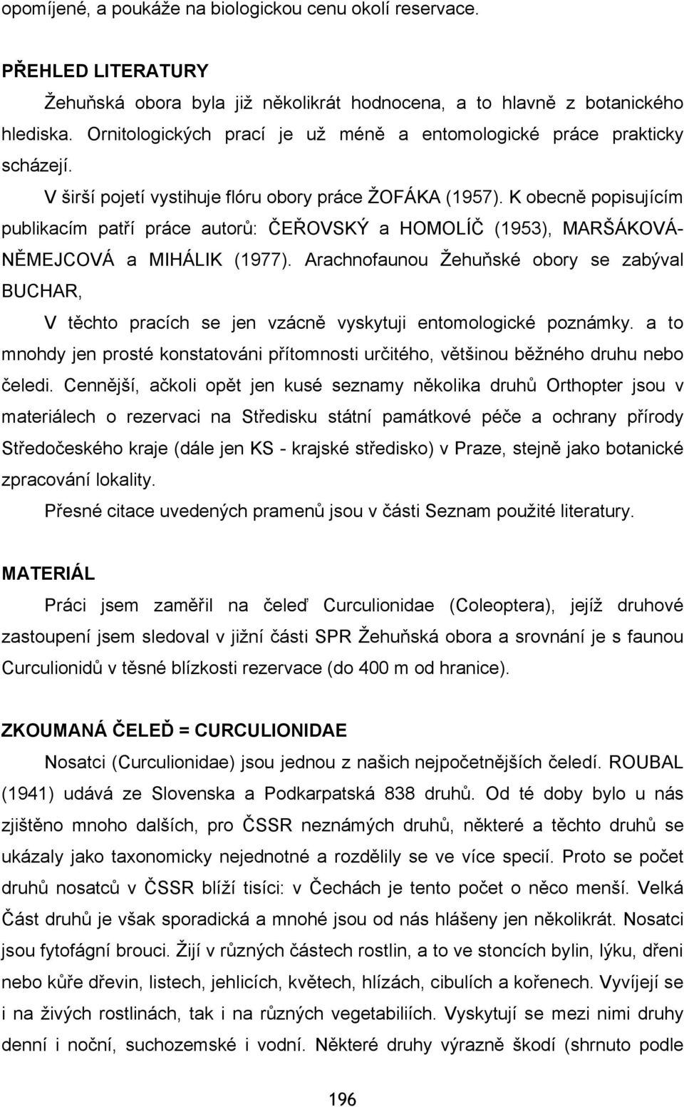 K obecně popisujícím publikacím patří práce autorů: ČEŘOVSKÝ a HOMOLÍČ (1953), MARŠÁKOVÁ- NĚMEJCOVÁ a MIHÁLIK (1977).