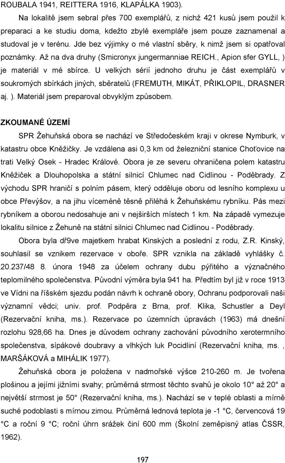 Jde bez výjimky o mé vlastní sběry, k nimž jsem si opatřoval poznámky. Až na dva druhy (Smicronyx jungermanniae REICH., Apion sfer GYLL, ) je materiál v mé sbírce.