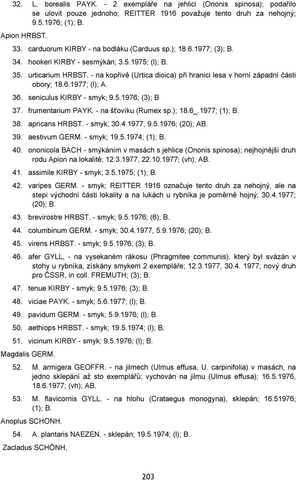 - na kopřivě (Urtica dioica) při hranici lesa v horní západní části obory; 18.6.1977; (l); A. 36. seniculus KIRBY - smyk; 9.5.1976; (3); B 37. frumentarium PAYK. - na šťovíku (Rumex sp.); 18.6_.