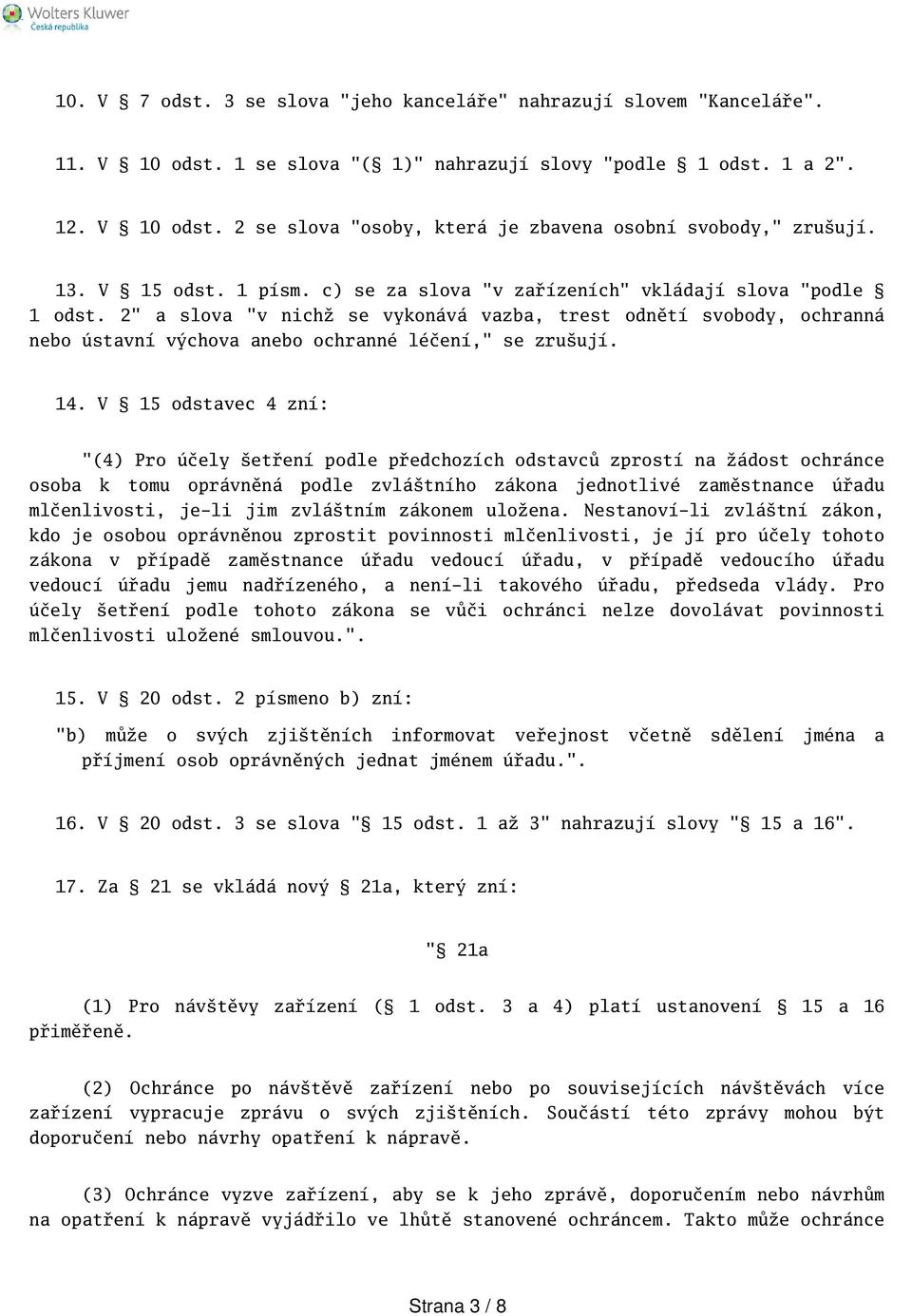 2" a slova "v nichž se vykonává vazba, trest odnětí svobody, ochranná nebo ústavní výchova anebo ochranné léčení," se zruují. 14.