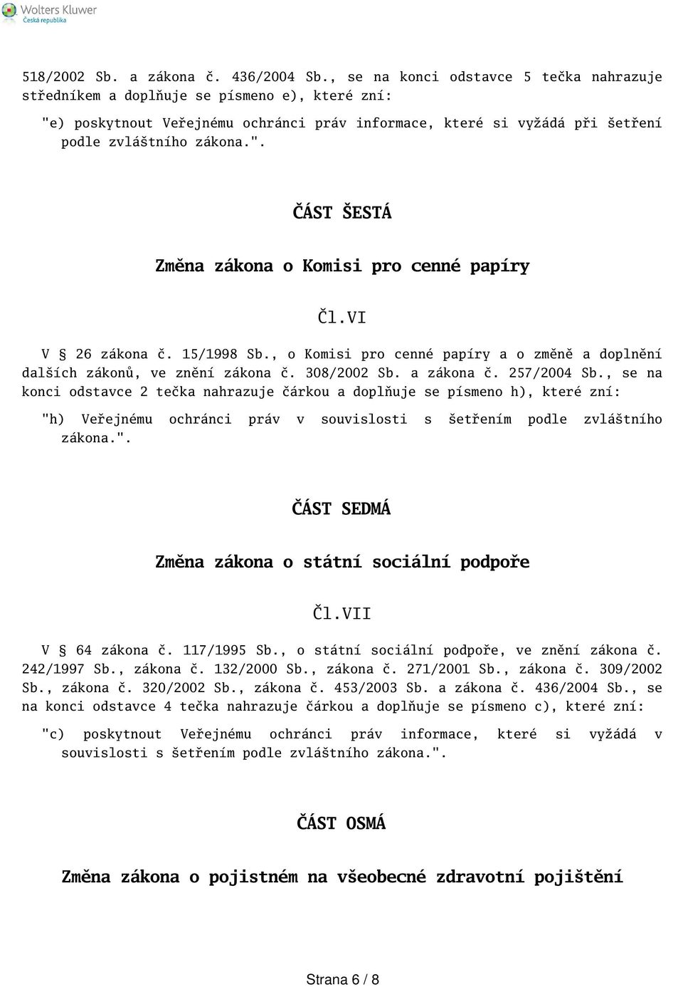 VI V 26 zákona č. 15/1998 Sb., o Komisi pro cenné papíry a o změně a doplnění dalích zákonů, ve znění zákona č. 308/2002 Sb. a zákona č. 257/2004 Sb.