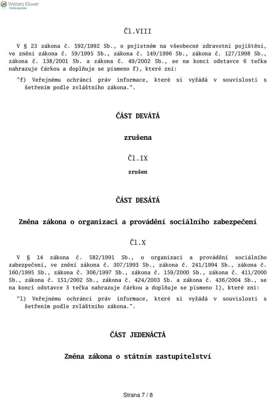 IX zruen ČÁST DESÁTÁ Změna zákona o organizaci a provádění sociálního zabezpečení Čl.X V 14 zákona č. 582/1991 Sb., o organizaci a provádění sociálního zabezpečení, ve znění zákona č. 307/1993 Sb.