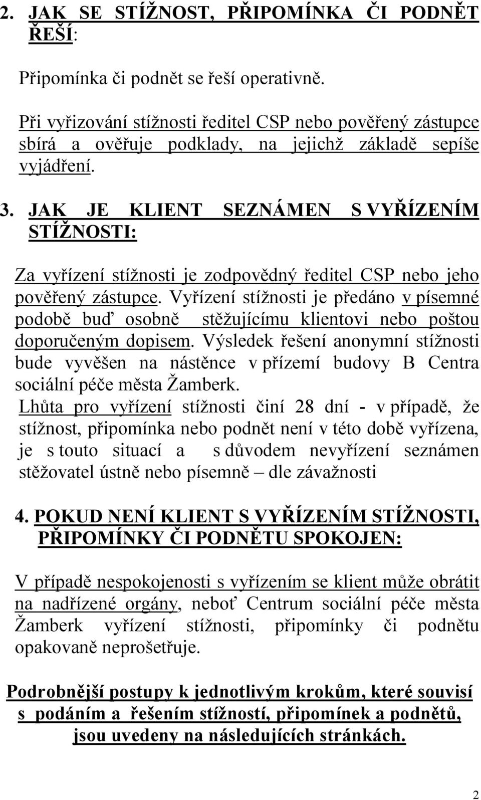 JAK JE KLIENT SEZNÁMEN S VYŘÍZENÍM STÍŽNOSTI: Za vyřízení stížnosti je zodpovědný ředitel CSP nebo jeho pověřený zástupce.