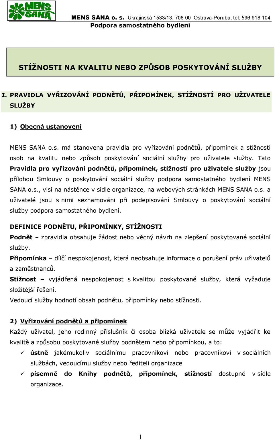 Tato Pravidla pro vyřizování podnětů, připomínek, stížností pro uživatele služby jsou přílohou Smlouvy o poskytování sociální služby podpora samostatného bydlení MENS SANA o.s., visí na nástěnce v sídle organizace, na webových stránkách MENS SANA o.