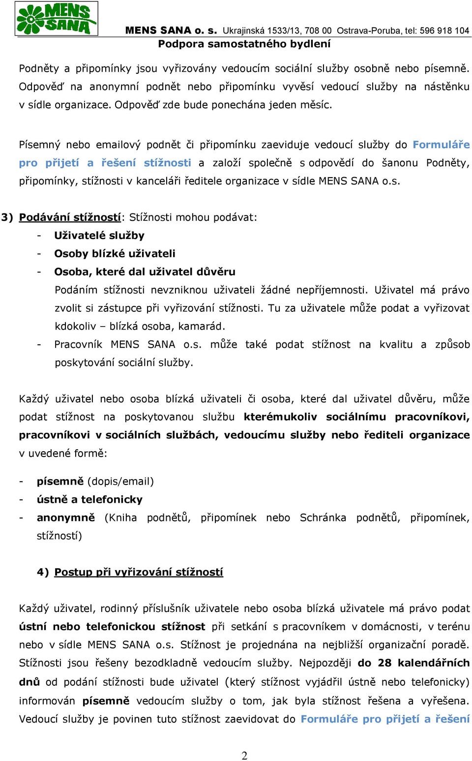 Písemný nebo emailový podnět či připomínku zaeviduje vedoucí služby do Formuláře pro přijetí a řešení stížnosti a založí společně s odpovědí do šanonu Podněty, připomínky, stížnosti v kanceláři