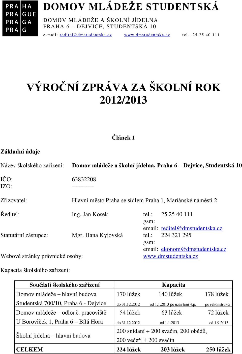 Zřizovatel: Hlavní město Praha se sídlem Praha 1, Mariánské náměstí 2 Ředitel: Ing. Jan Kosek tel.: 25 25 40 111 gsm: email: reditel@dmstudentska.cz Statutární zástupce: Mgr. Hana Kyjovská tel.