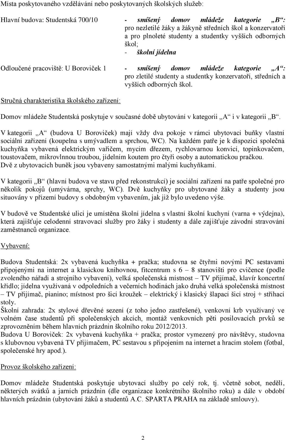 středních a vyšších odborných škol. Stručná charakteristika školského zařízení: Domov mládeţe Studentská poskytuje v současné době ubytování v kategorii A i v kategorii B.