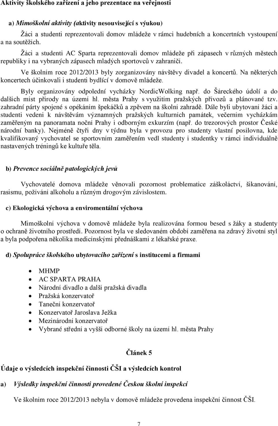 Ve školním roce 2012/2013 byly zorganizovány návštěvy divadel a koncertů. Na některých koncertech účinkovali i studenti bydlící v domově mládeţe.