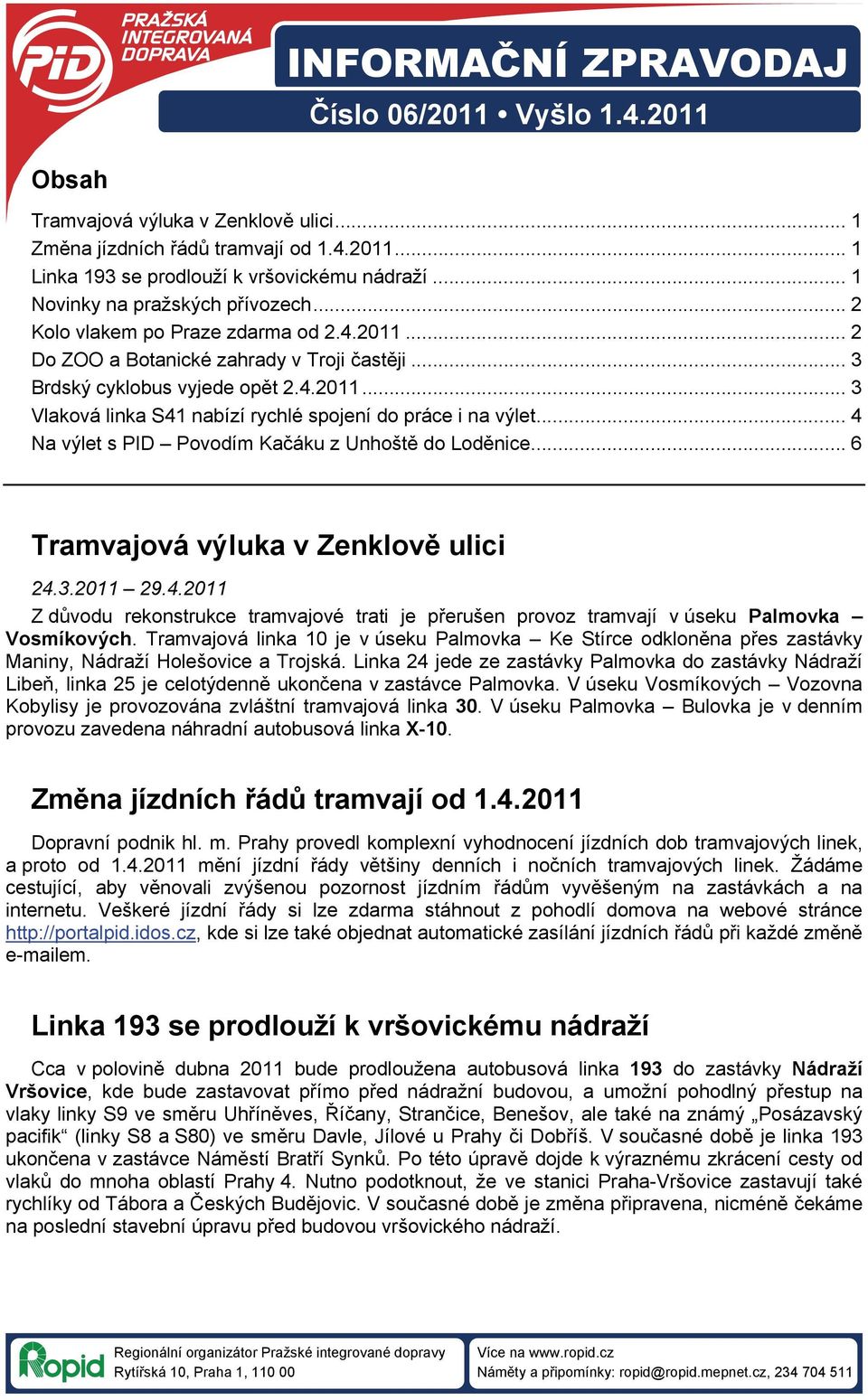 .. 4 Na výlet s PID Povodím Kačáku z Unhoště do Loděnice... 6 Tramvajová výluka v Zenklově ulici 24.3.2011 29.4.2011 Z důvodu rekonstrukce tramvajové trati je přerušen provoz tramvají v úseku Palmovka Vosmíkových.