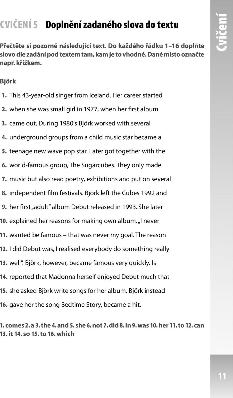 underground groups from a child music star became a 5. teenage new wave pop star. Later got together with the 6. world-famous group, The Sugarcubes. They only made 7.