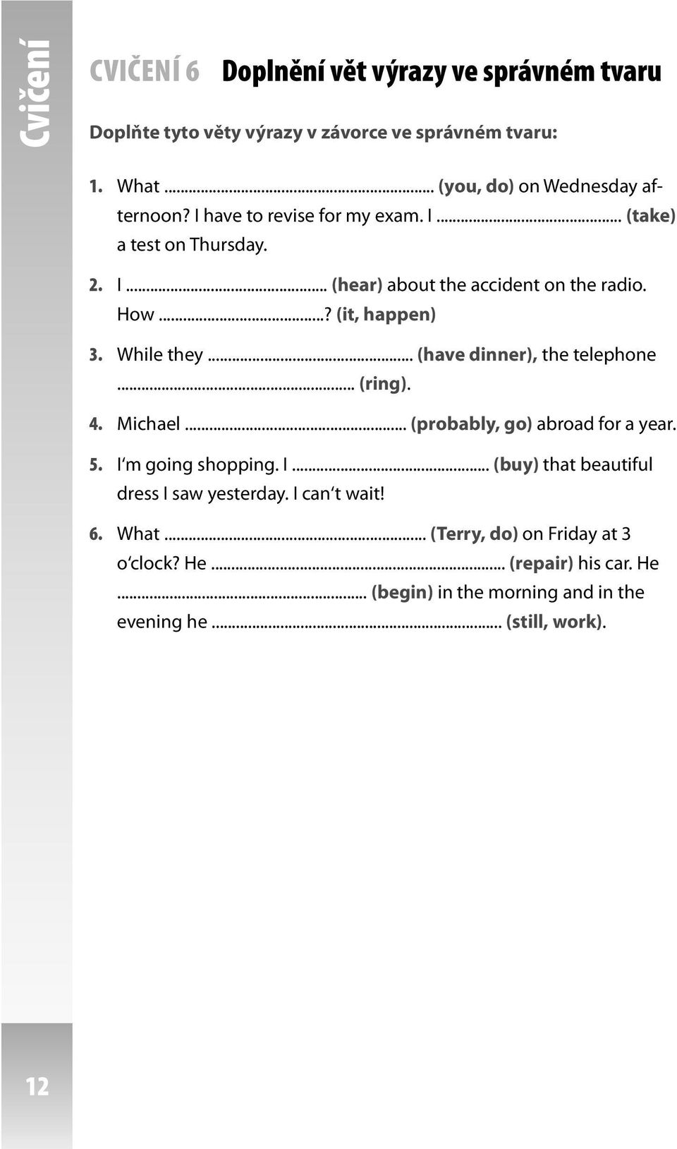 .. (have dinner), the telephone... (ring). 4. Michael... (probably, go) abroad for a year. 5. I m going shopping. I... (buy) that beautiful dress I saw yesterday.