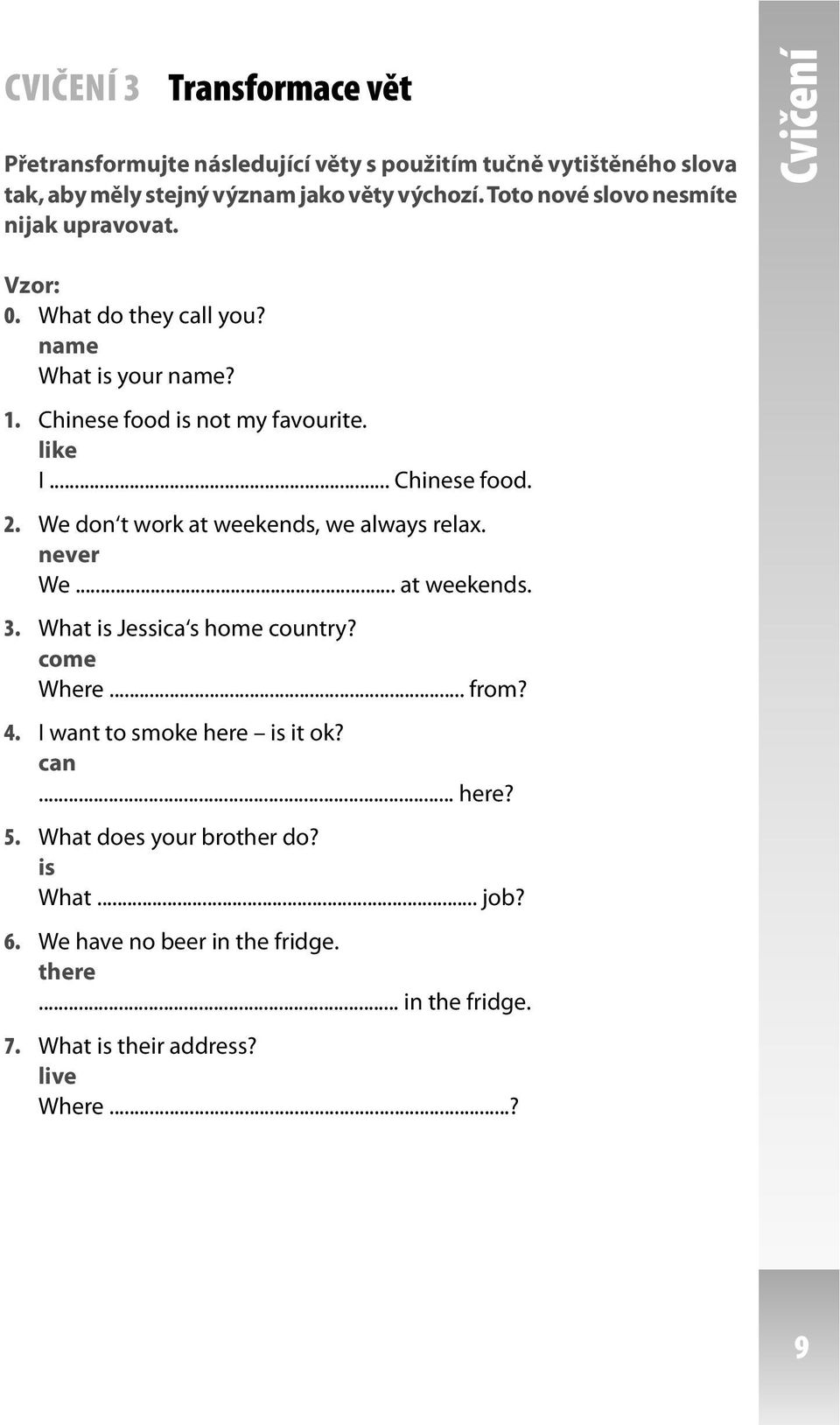 We don t work at weekends, we always relax. never We... at weekends. 3. What is Jessica s home country? come Where... from? 4. I want to smoke here is it ok?