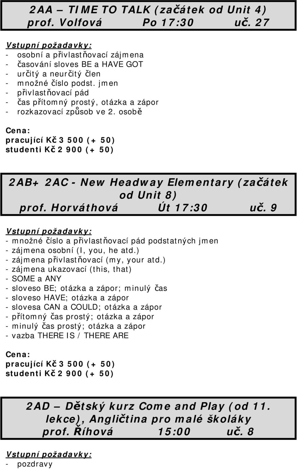 jmen - přivlastňovací pád - čas přítomný prostý, otázka a zápor - rozkazovací způsob ve 2.