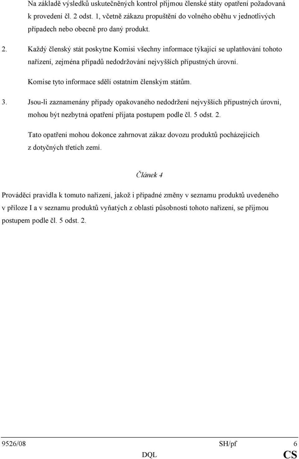 Každý členský stát poskytne Komisi všechny informace týkající se uplatňování tohoto nařízení, zejména případů nedodržování nejvyšších přípustných úrovní.