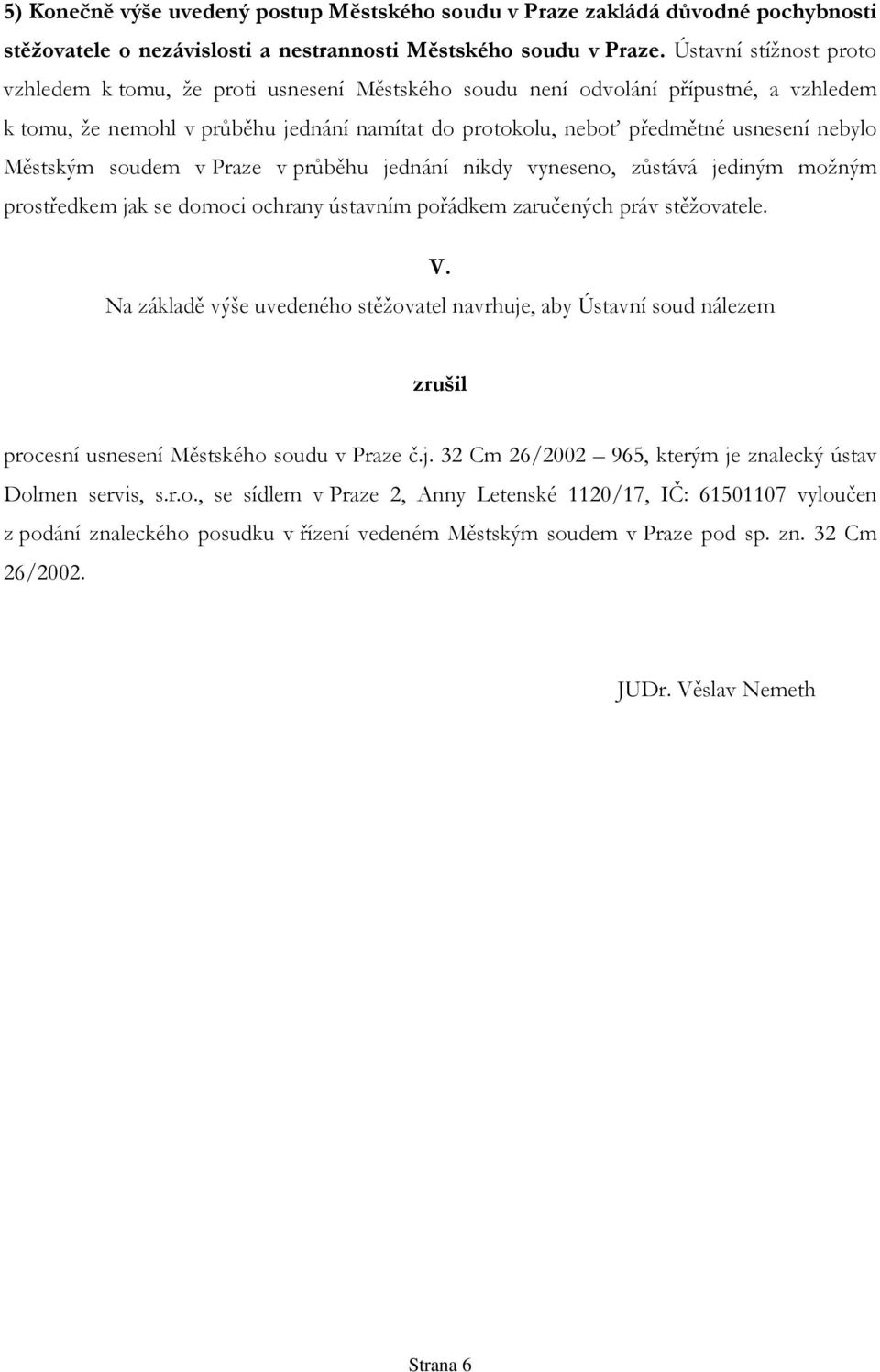 Městským soudem v Praze v průběhu jednání nikdy vyneseno, zůstává jediným možným prostředkem jak se domoci ochrany ústavním pořádkem zaručených práv stěžovatele. V.