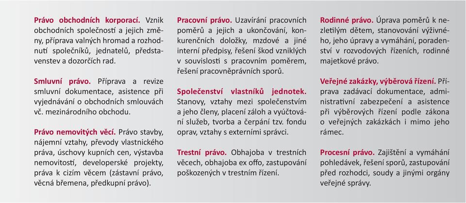 Právo stavby, nájemní vztahy, převody vlastnického práva, úschovy kupních cen, výstavba nemovitos, developerské projekty, práva k cizím věcem (zástavní právo, věcná břemena, předkupní právo).