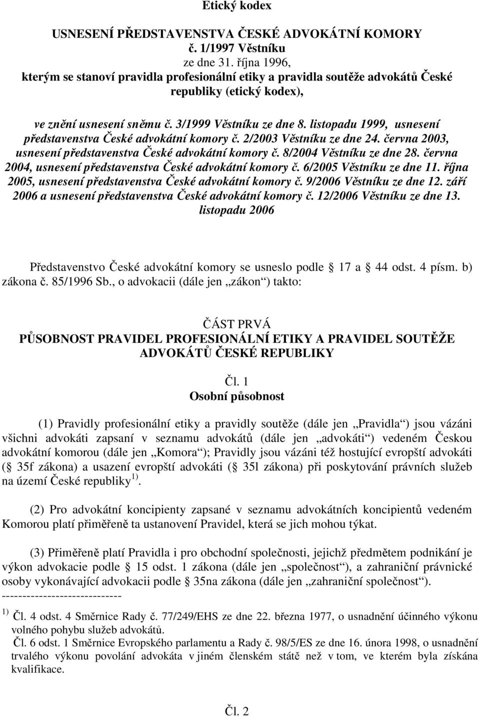 listopadu 1999, usnesení představenstva České advokátní komory č. 2/2003 Věstníku ze dne 24. června 2003, usnesení představenstva České advokátní komory č. 8/2004 Věstníku ze dne 28.