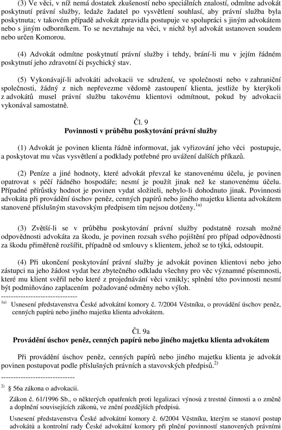 (4) Advokát odmítne poskytnutí právní služby i tehdy, brání-li mu v jejím řádném poskytnutí jeho zdravotní či psychický stav.