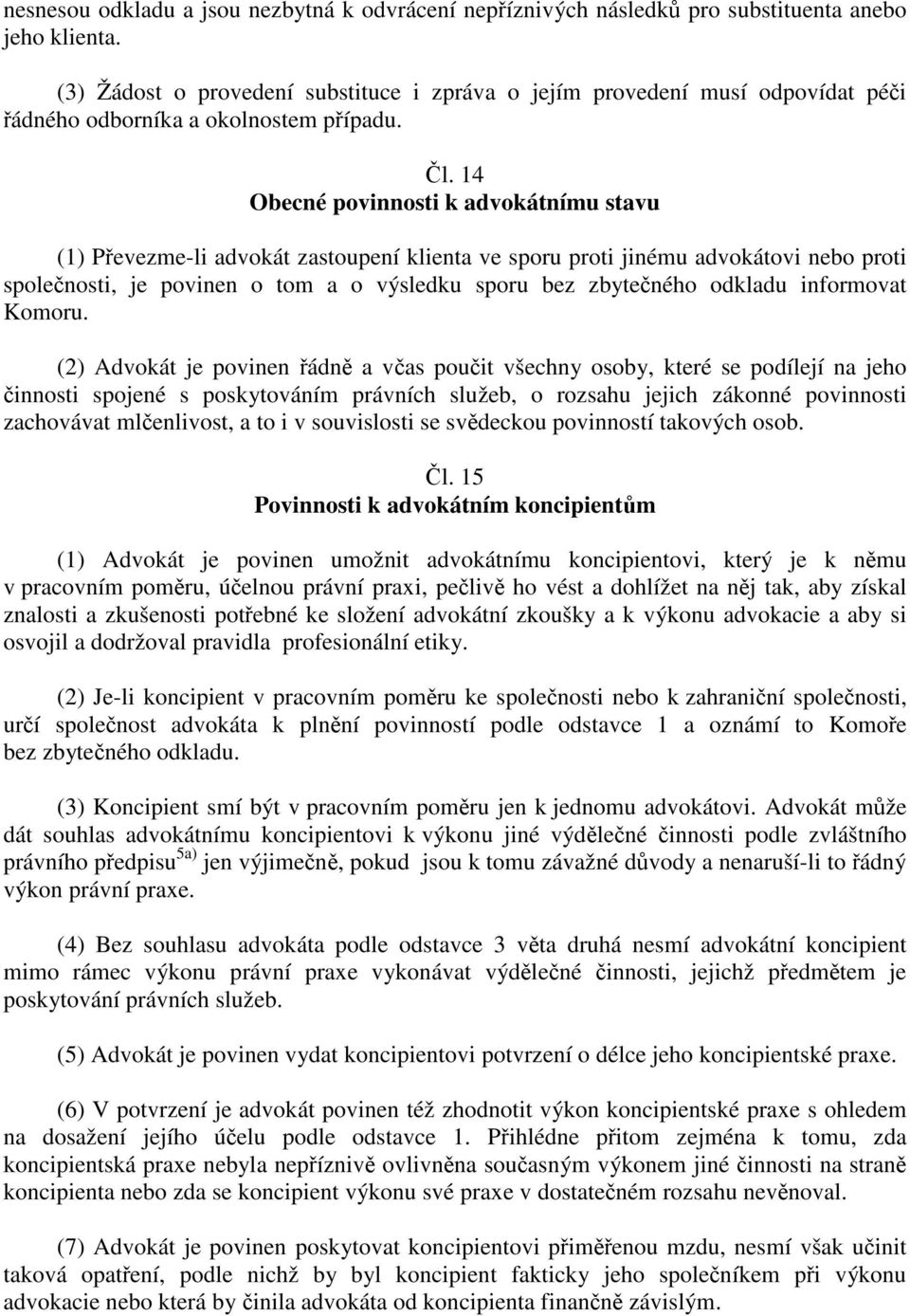 14 Obecné povinnosti k advokátnímu stavu (1) Převezme-li advokát zastoupení klienta ve sporu proti jinému advokátovi nebo proti společnosti, je povinen o tom a o výsledku sporu bez zbytečného odkladu