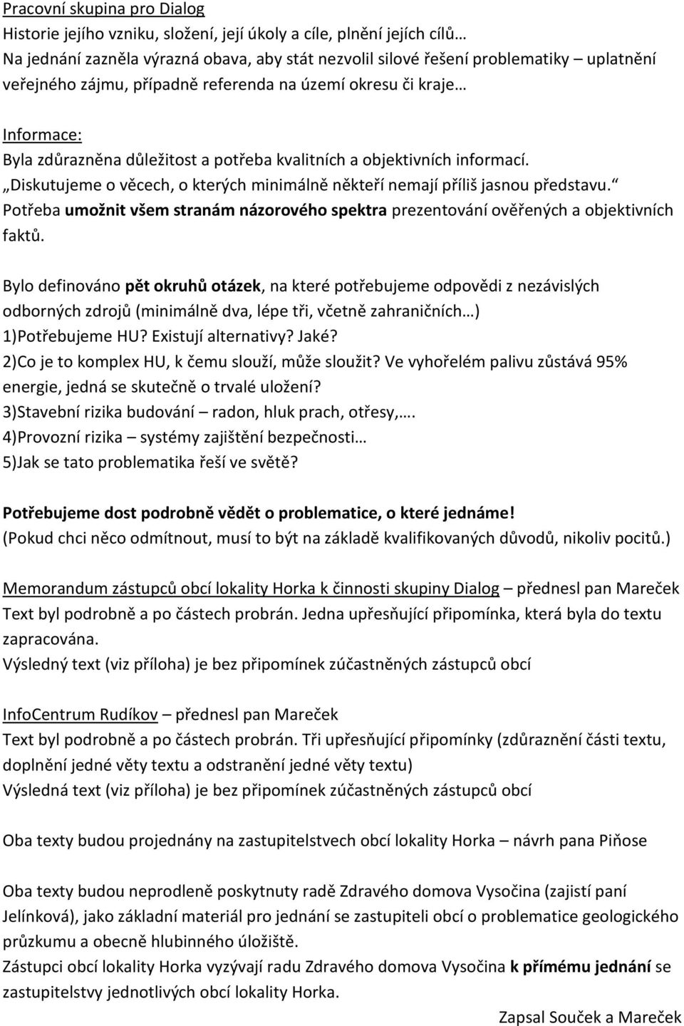 Diskutujeme o věcech, o kterých minimálně někteří nemají příliš jasnou představu. Potřeba umožnit všem stranám názorového spektra prezentování ověřených a objektivních faktů.