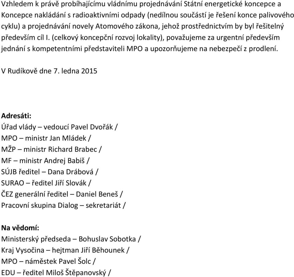 (celkový koncepční rozvoj lokality), považujeme za urgentní především jednání s kompetentními představiteli MPO a upozorňujeme na nebezpečí z prodlení. V Rudíkově dne 7.