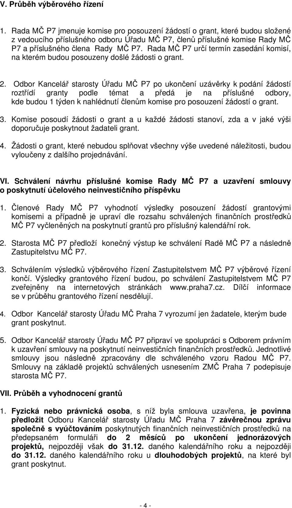 Rada MČ P7 určí termín zasedání komisí, na kterém budou posouzeny došlé žádosti o grant. 2.