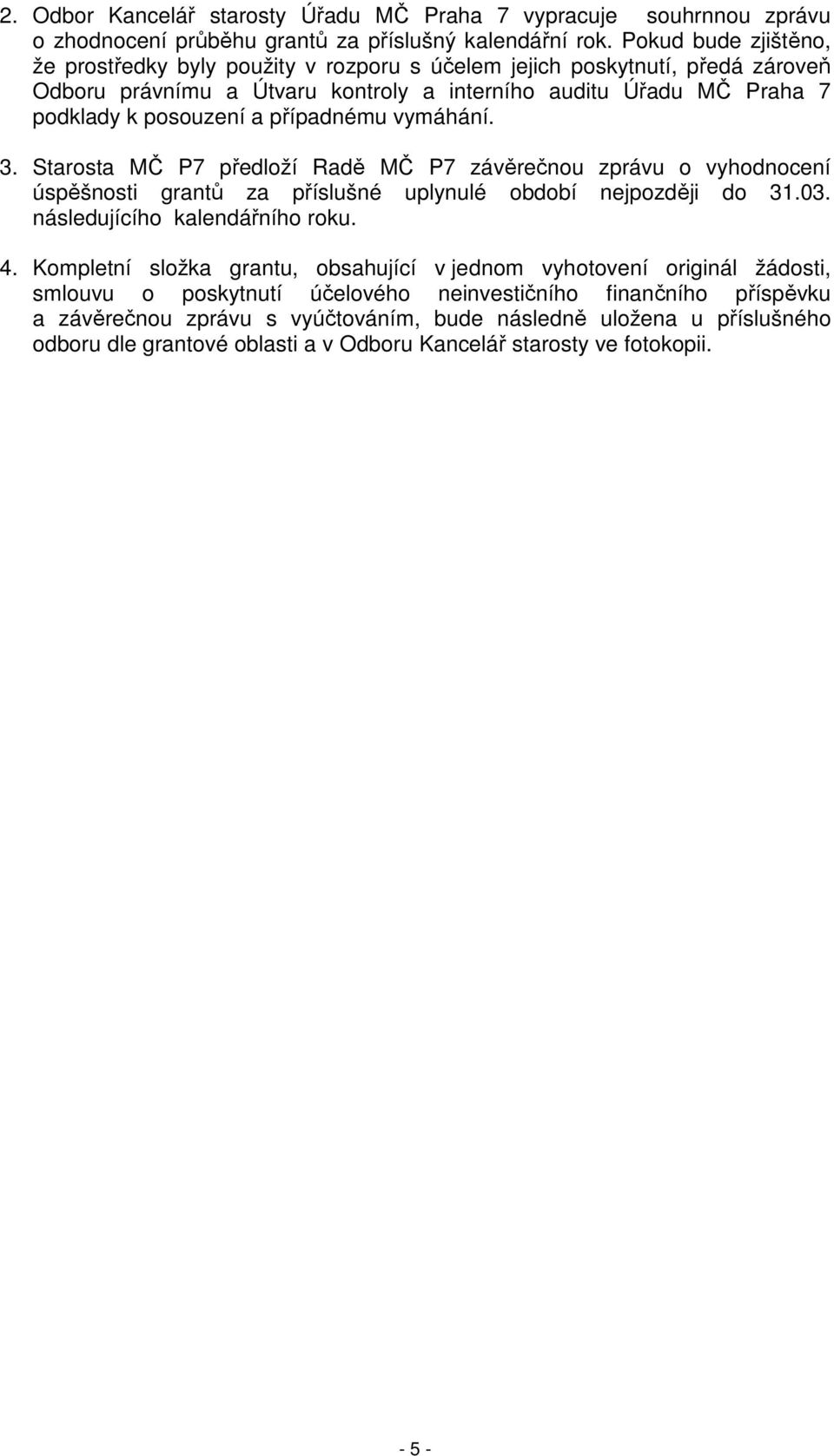 případnému vymáhání. 3. Starosta MČ P7 předloží Radě MČ P7 závěrečnou zprávu o vyhodnocení úspěšnosti grantů za příslušné uplynulé období nejpozději do 31.03. následujícího kalendářního roku. 4.