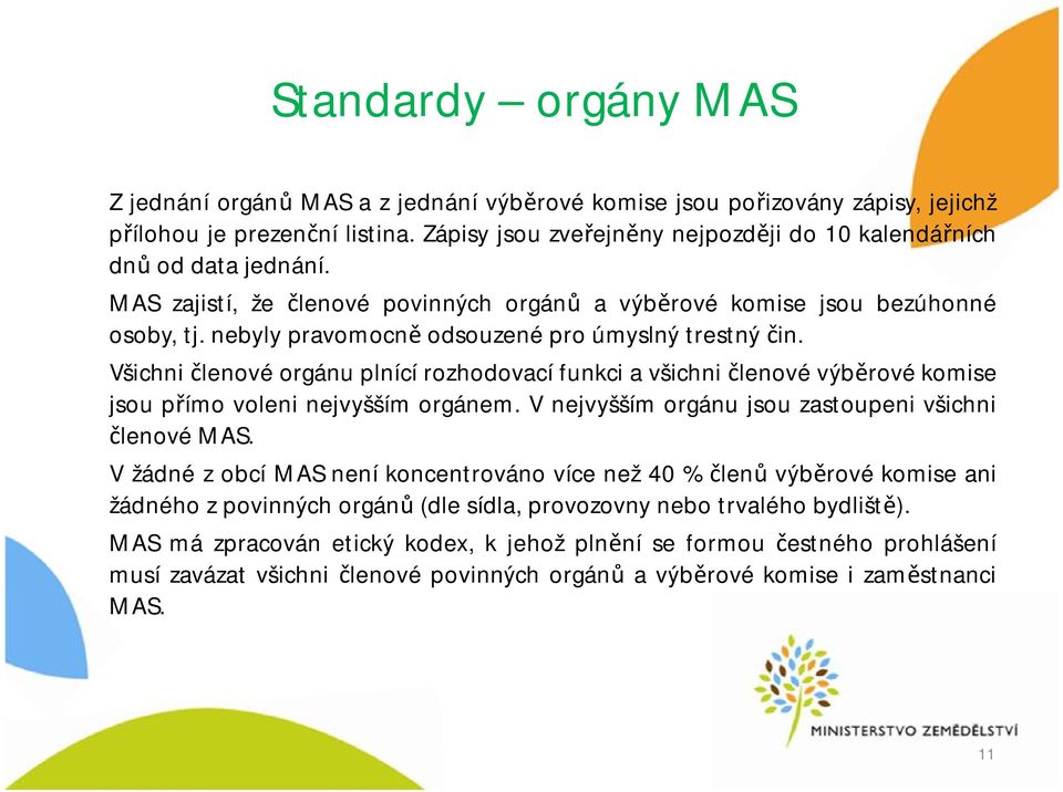 nebyly pravomocně odsouzené pro úmyslný trestný čin. Všichni členové orgánu plnící rozhodovací funkci avšichni členové výběrové komise jsou přímo voleni nejvyšším orgánem.