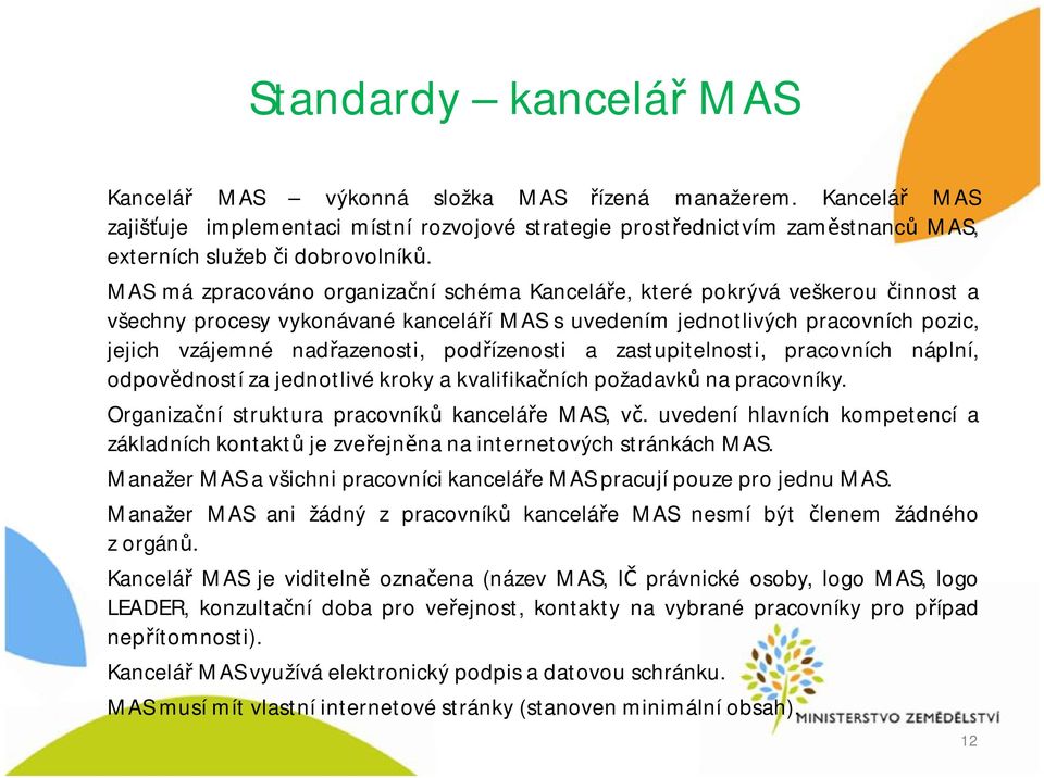 MAS má zpracováno organizační schéma Kanceláře, které pokrývá veškerou činnost a všechny procesy vykonávané kanceláří MAS suvedením jednotlivých pracovních pozic, jejich vzájemné nadřazenosti,