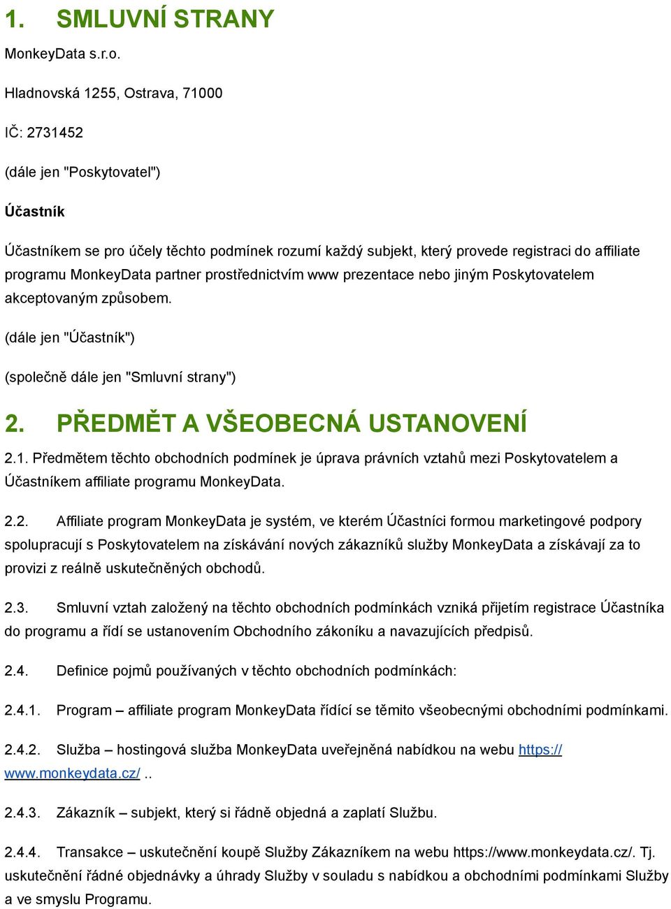 Hladnovská 1255, Ostrava, 71000 IČ: 2731452 (dále jen "Poskytovatel") Účastník Účastníkem se pro účely těchto podmínek rozumí každý subjekt, který provede registraci do affiliate programu MonkeyData